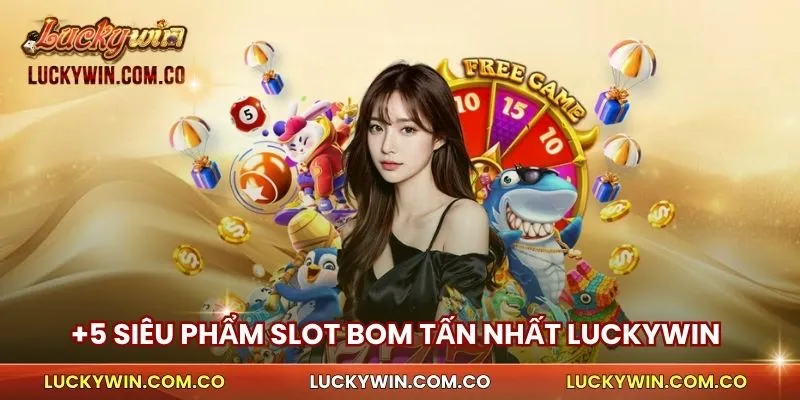 +5 siêu phẩm slot bom tấn nhất Luckywin