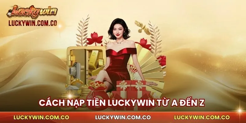 Cách Nạp Tiền Luckywin từ A đến Z
