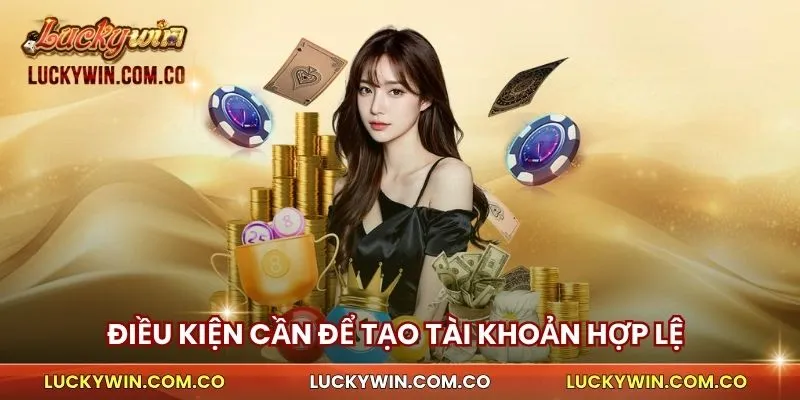 Điều kiện cần để tạo tài khoản luckywin hợp lệ