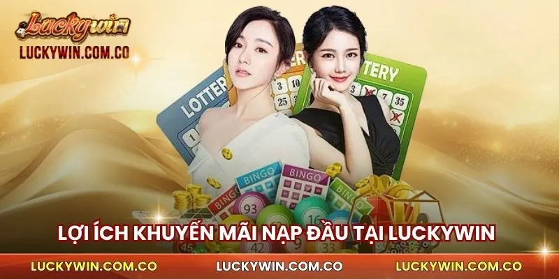 Khuyến Mãi Nạp Đầu Luckywin - Nhận Gấp Đôi Tiền Thưởng 4 Lợi ích khuyến mãi nạp đầu Luckywin