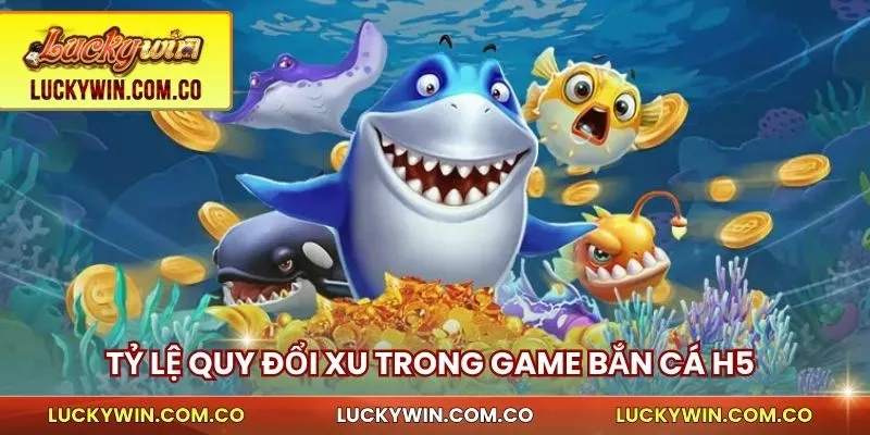 Tỷ lệ quy đổi xu trong game bắn cá H5
