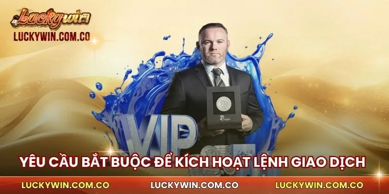 Yêu cầu bắt buộc để kích hoạt lệnh giao dịch rút tiền trên luckywin